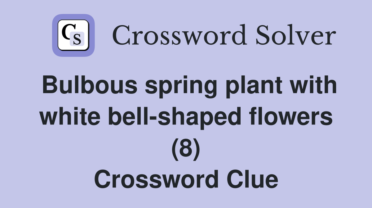 Bulbous spring plant with white bellshaped flowers (8) Crossword